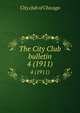 The City Club bulletin. 4 (1911), City club of Chicago 