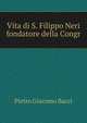 Vita di S. Filippo Neri fondatore della Congr, Pietro Giacomo Bacci 