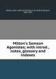 Milton's Samson Agonistes; with introd., notes, glossary and indexes, Milton, John, 1608-1674,Verity, A. W. (Arthur Wilson), 1863-1937 