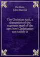 The Christian task, a discussion of the supreme need of the age; how Christianity can satisfy it, Du Bois, John Harold 