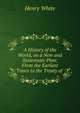 A History of the World, on a New and Systematic Plan: From the Earliest Times to the Treaty of ., Henry White 