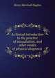 A clinical introduction to the practice of auscultation, and other modes of physical diagnosis ., Henry Marshall Hughes 