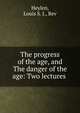 The progress of the age, and The danger of the age: Two lectures, Heylen, Louis S. J., Rev 