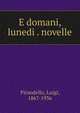 E domani, lunedi . novelle, Pirandello, Luigi, 1867-1936 