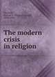 The modern crisis in religion, Lorimer, George C. (George Claude), 1838-1904 
