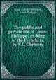 The public and private life of Louis-Philippe . ex-king of the French, tr. by V.L. Chemery, Louis Gabriel Michaud , Louis Philippe 