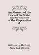 An Abstract of the Laws of the State, and Ordinances of the Corporation of ., William Jay Haskett , New York (State). 