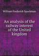 An analysis of the railway interest of the United kingdom, William Frederick Spackman 