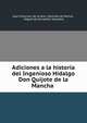 Adiciones a la historia del Ingenioso Hidalgo Don Quijote de la Mancha ., Juan Francisco de la Jara y S?nchez de Molina , Miguel de Cervantes Saavedra 