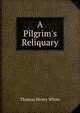 A Pilgrim's Reliquary, Thomas Henry White 