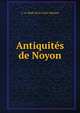 Antiquites de Noyon, C. A. Mo?t de la Forte-Maison 