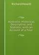 Australia: Historical, Descriptive, and Statistic; with an Account of a Four ., Richard Howitt 