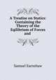 A Treatise on Statics: Containing the Theory of the Eqilibrium of Forces and ., Samuel Earnshaw 