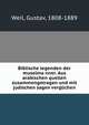 Biblische legenden der muselma?nner. Aus arabischen quellen zusammengetragen und mit judischen sagen verglichen, Weil, Gustav, 1808-1889 