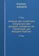 Analyse des traditions religieuses des peuples indig?nes de l'Am?rique, par Adolphe Kastner, Kastner, Adolphe 