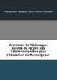 Aventures de T?l?maque: suivies du recueil des Fables compos?es pour l'?ducation de Monseigneur ., Fran?ois de Salignac de La Mothe- F?nelon 