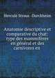Anatomie descriptive et comparative du chat: type des mammiferes en general et des carnivores en ., Hercule Straus -Durckheim 