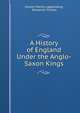 A History of England Under the Anglo-Saxon Kings, Johann Martin Lappenberg, Benjamin Thorpe 