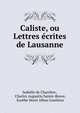 Caliste, ou Lettres ecrites de Lausanne, Isabelle de Charri?re , Charles Augustin Sainte-Beuve, Eus?be Henri Alban Gauliieur 
