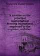 A treatise on the principal mathematical drawing instruments employed by the engineer, architect ., Frederick Walter Simms 