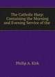 The Catholic Harp: Containing the Morning and Evening Service of the ., Philip A. Kirk 