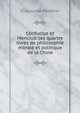 Confucius et Mencius: les quartre livres de philosophie morale et politique de la Chine, Guillaume Pauthier 