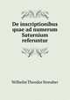 De inscriptionibus quae ad numerum Saturnium referuntur, Wilhelm Theodor Streuber 