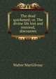 The dead quickened; or, The divine life lost and restored, discourses, Walter MacGilvray 