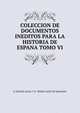 COLECCION DE DOCUMENTOS INEDITOS PARA LA HISTORIA DE ESPANA TOMO VI, D. MIGUEL SALVA Y D . PEDRO SAINZ DE BARANDA 
