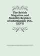 The British Magazine and Monthly Register of information VOL.XXVII, The British Magazine and Monthly Register of information VOL.XXVII 