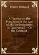 A Treatise on the Principles of the Law of Marine Insurance: In Two Parts. I.--On the Contract ., Francis Hildyard 