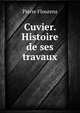 Cuvier. Histoire de ses travaux, Flourens Pierre 