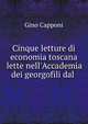 Cinque letture di economia toscana lette nell'Accademia dei georgofili dal ., Gino Capponi 
