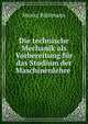 Die technische Mechanik als Vorbereitung fur das Studium der Maschinenlehre ., Moritz Ruhlmann 