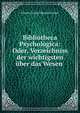 Bibliotheca Psychologica: Oder, Verzeichniss der wichtigsten uber das Wesen ., Johann Georg Theodor Grasse 