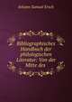 Bibliographisches Handbuch der philologischen Literatur: Von der Mitte des ., Johann Samuel Ersch 