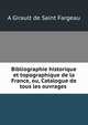Bibliographie historique et topographique de la France, ou, Catalogue de tous les ouvrages ., A Girault de Saint Fargeau 