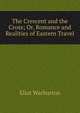 The Crescent and the Cross; Or, Romance and Realities of Eastern Travel., Eliot Warburton 