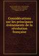 Considerations sur les principaux evenements de la revolution francaise, duc de Achille-L?on -Victor Broglie, Sta?l (Anne-Louise-Germaine ), Germaine de Sta?l -Holstein, Madame de Sta?l 