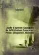 Chefs-d'oeuvre classiques de la litt?rature fran?aise: Prose, Eloquence, Histoire, Marcel 