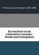 Du hachisch et de l'alie?nation mentale : e?tudes psychologiques, Moreau, Jacques Joseph, 1804-1884 