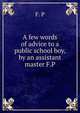 A few words of advice to a public school boy, by an assistant master F.P, F. P 