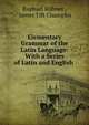 Elementary Grammar of the Latin Language: With a Series of Latin and English ., Raphael K?hner , James Tift Champlin 