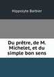 Du pretre, de M. Michelet, et du simple bon sens, Hippolyte Barbier 