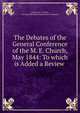 The Debates of the General Conference of the M. E. Church, May 1844: To which is Added a Review ., Luther Lee, E. Smith , Wesleyan Methodist Connection of America 