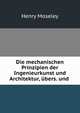 Die mechanischen Prinzipien der Ingenieurkunst und Architektur, ubers. und ., Henry Moseley 