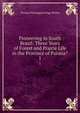 Pioneering in South Brazil: Three Years of Forest and Prairie Life in the Province of Parana?.. 1, Thomas Plantagenet Bigg-Wither 