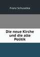 Die neue Kirche und die alte Politik, Franz Schuselka 