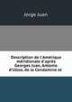 Description de l'Am?rique m?ridionale d'apr?s Georges Juan, Antonio d'Ulloa, de la Condamine et ., Jorge Juan 