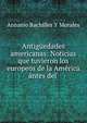 Antiguedades americanas: Noticias que tuvieron los europeos de la America antes del ., Antonio Bachiller Y Morales 